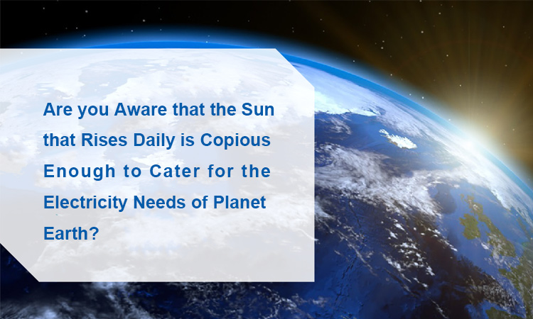 3 - Are you aware that the sun that rises daily is copious enough to cater for the electricity needs of planet earth 3 - هل تعلم أن الشمس التي تشرق يوميا كافية لتلبية احتياجات كوكب الأرض من الكهرباء
