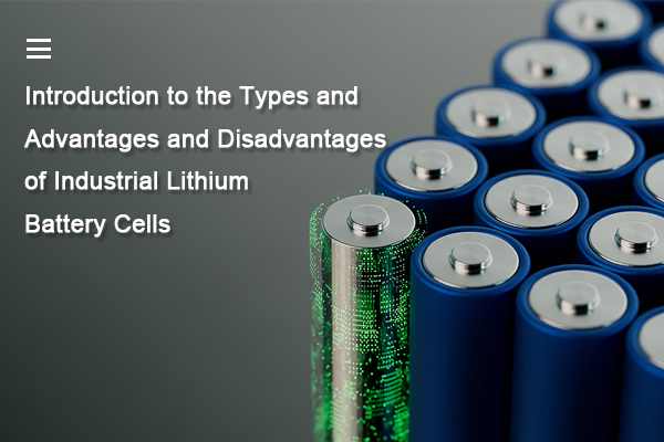 مقدمة عن المزايا والأنواع والجوانب السلبية لخلايا بطارية الليثيوم التجارية